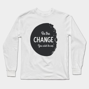 Be the change you wish to see Long Sleeve T-Shirt